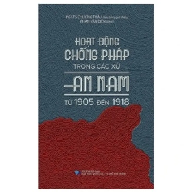 Hoạt Động Chống Pháp Trong Các Xứ An Nam Từ 1905 Đến 1918 - Chương Thâu, PGS. TS Chương Thâu 402070