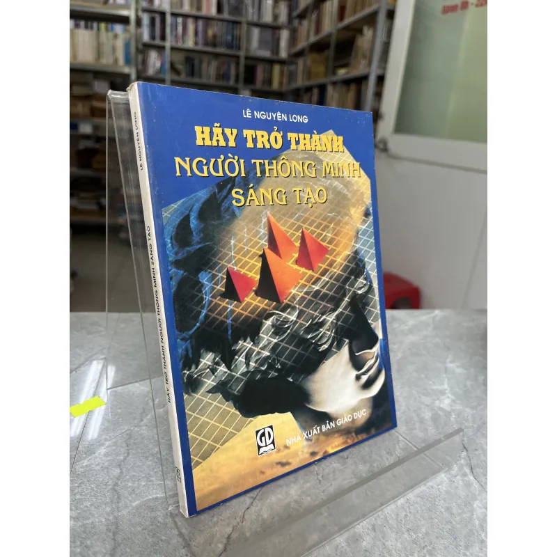 HÃY TRỞ THÀNH NGƯỜI THÔNG MINH SÁNG TẠO - LÊ NGUYÊN LONG 974948