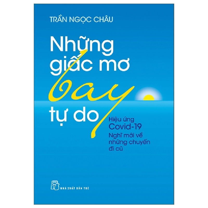 Những Giấc Mơ Bay Tự Do - Hiệu Ứng Covid19 - Nghĩ Mới Về Những Chuyến Đi Cũ - Trần Ngọc Châu 287129