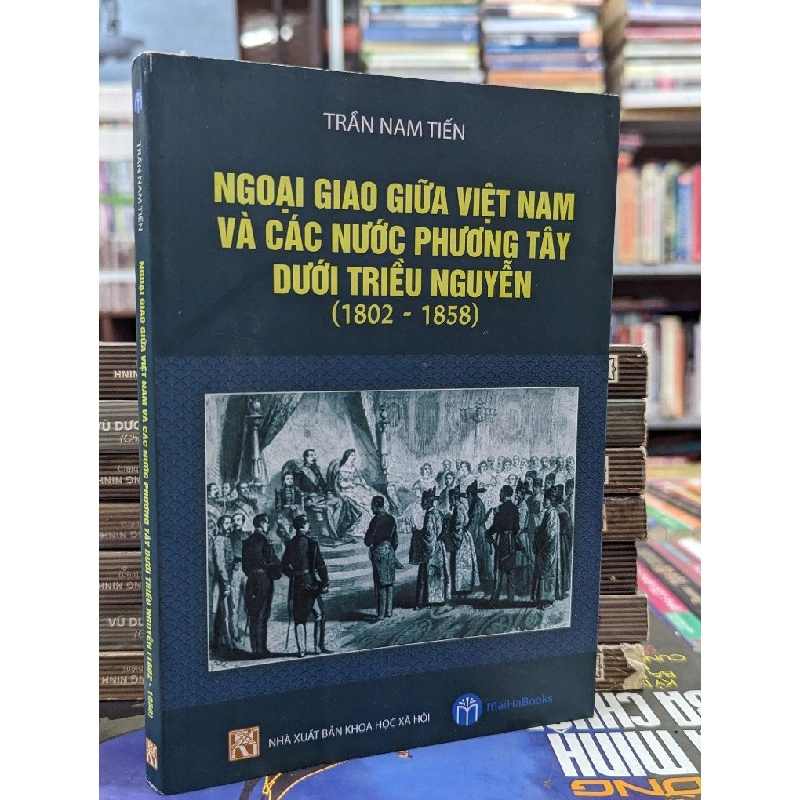 NGOẠI GIAO GIỮA VIỆT NAM VÀ CÁC NƯỚC PHƯƠNG TÂY DƯỚI TRIỀU NGUYỄN - TRẦN NAM TIẾN 141781