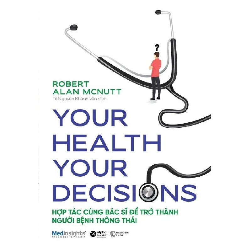 Your Health Your Decision - Hợp Tác Cùng Bác Sĩ Để Trở Thành Người Bệnh Thông Thái - Robert Alan Mcnutt 331576