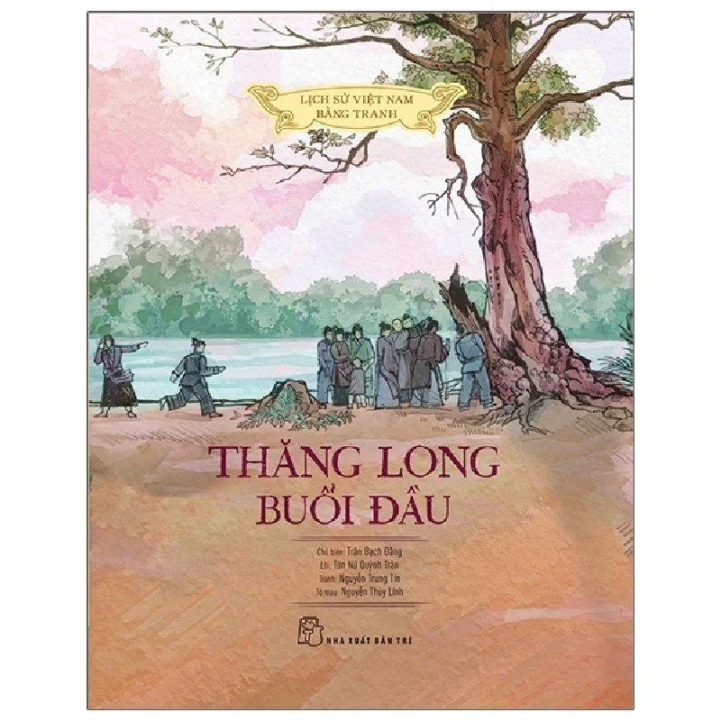 Lịch Sử Việt Nam Bằng Tranh - Thăng Long Buổi Đầu (Bìa Cứng) - Trần Bạch Đằng, Tôn Nữ Quỳnh Trân, Nguyễn Trung Tín, Nguyễn Thùy 187355