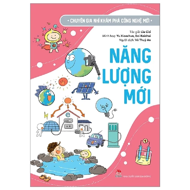 Chuyên Gia Nhí Khám Phá Công Nghệ Mới - Năng Lượng Mới - Liu Cici, Yu Xiaochun, Bai Kaishui (Mới 100%) Kiến thức bách khoa, NXB Kim Đồng - SÁCH ĐẠI HỌC 484137