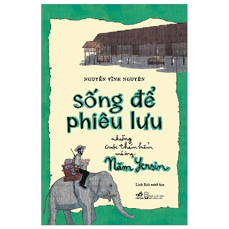 Sống Để Phiêu Lưu - Những Cuộc Thám Hiểm Của Ông Năm Yersin - Nguyễn Vĩnh Nguyên, Linh Rab (Mới 100%) Tiểu sử, hồi ký, Nhã Nam - SÁCH ĐẠI HỌC 491987