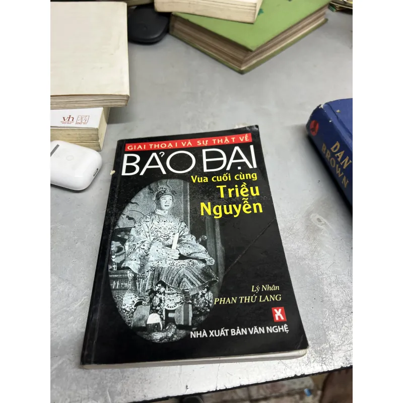 Bảo Đại - Vua cuối cùng Triều Nguyễn Lý nhân Phan Thứ Lang Nxb Văn Nghệ, 1022880