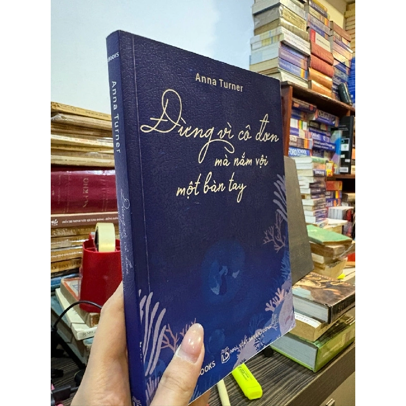 Đừng vì cô đơn mà nắm vội một bàn tay - Anna Turner 790501