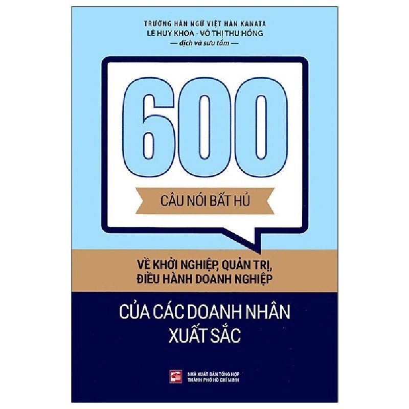 600 Câu Nói Bất Hủ Về Khởi Nghiệp, Quản Trị, Điều Hành Doanh Nghiệp Của Các Doanh Nhân Xuất Sắc - Võ Thị Thu Hồng, Lê Huy Khoa 163842