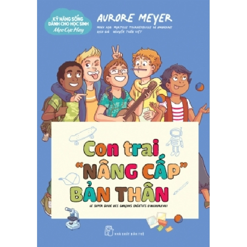 Kỹ năng sống dành cho học sinh - Mẹo cực hay: Con trai "nâng cấp" bản thân - Aurore Meyer - 2024 - kỹ năng quản lý, Kỹ năng sống, NXB Trẻ 777394