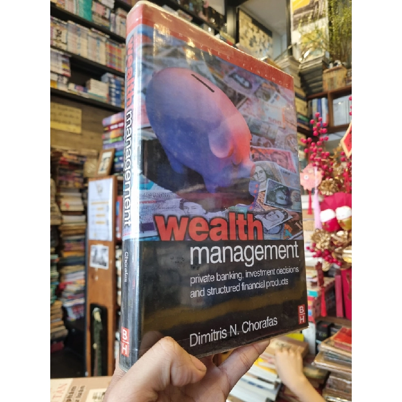 Wealth Management : Private Banking, Investment Decisions and Structured FInancial Product - Dimitris N. Chorafas 378098