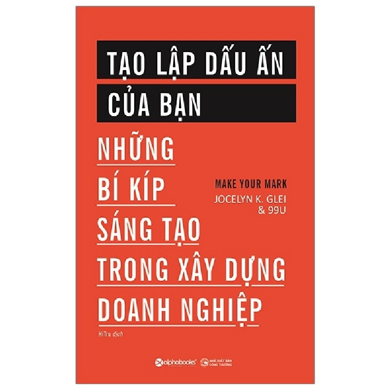 Tạo Lập Dấu Ấn Của Bạn - Những Bí Kíp Sáng Tạo Trong Xây Dựng Doanh Nghiệp - Jocelyn K. Glei, 99U 293969