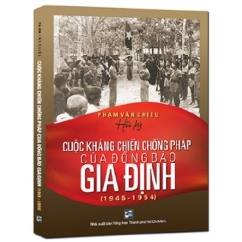 Cuộc Kháng Chiến Chống Pháp Của Đồng Bào Gia Định (1945 - 1954) - Phạm Văn Chiêu 359089