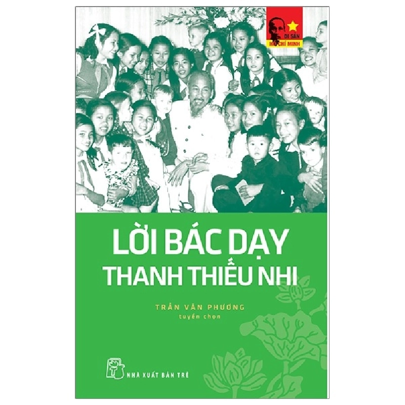 Di sản Hồ Chí Minh. Lời Bác dạy Thanh thiếu nhi - Trần Văn Phương 2019 New 100% HCM.PO 47750