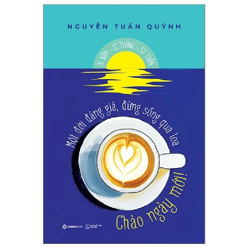 Chào Ngày Mới - Một Đời Đáng Giá Đừng Sống Qua Loa - Nguyễn Tuấn Quỳnh 279792