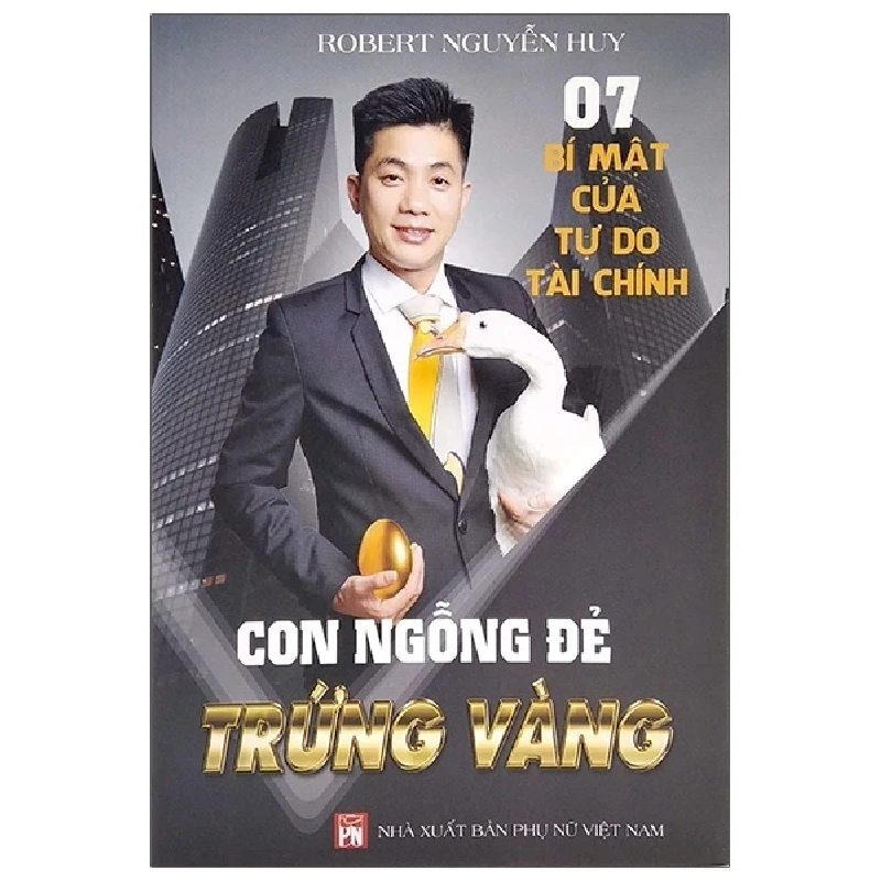 7 Bí Mật Của Tự Do Tài Chính - Con Ngỗng Đẻ Trứng Vàng - Robert Nguyễn Huy 354498