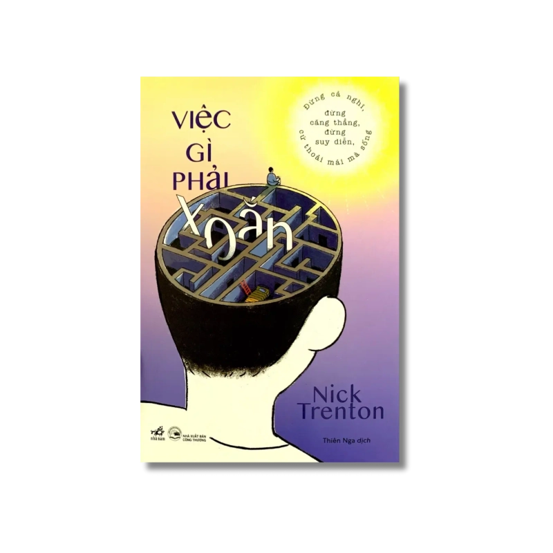Việc gì phải xoắn - Đừng cả nghĩ, đừng căng thẳng, đừng suy diễn, cứ thoải mái mà sống 724470
