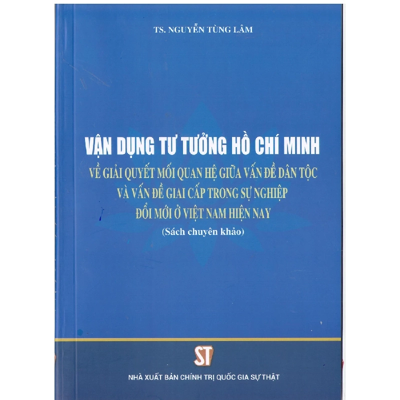 Vận Dụng Tư Tưởng Hồ Chí Minh Về Giải Quyết Mối Quan Hệ Giữa Vấn Đề Dân Tộc Và Vấn Đề Giai Cấp Trong Sự Nghiệp Đổi Mới Ở Việt Nam Hiện Nay - TS. Nguyễn Tùng Lâm 280481