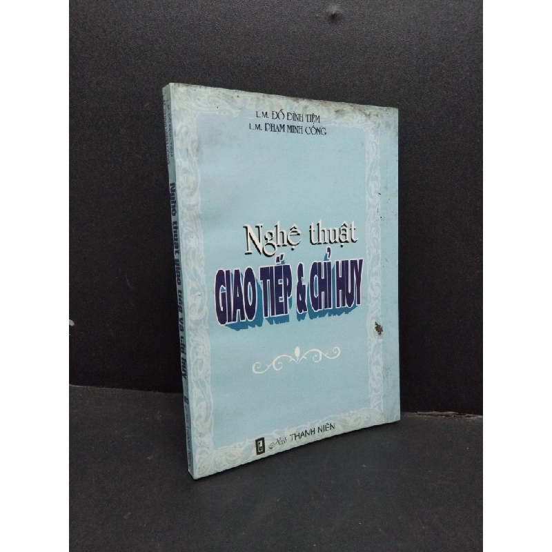 Nghệ thuật giao tiếp và chỉ huy mới 70% ố bẩn có viết trang đầu 2000 HCM1008 L.M. Đỗ ĐÌnh Tiệm & L.M. Phạm Minh Công KỸ NĂNG 199606