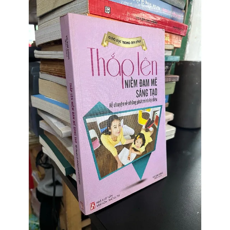 Thắp lên niềm đam mê sáng tạo - Vũ Kim Dũng biên soạn 574704