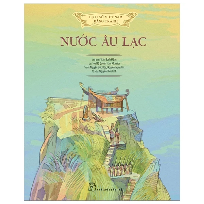 Lịch Sử Việt Nam Bằng Tranh - Nước Âu Lạc (Bìa Cứng) - Nguyễn Trung Tín, TRẦN YÊN THẾ (NGUYỄN ĐỨC HÒA), Tôn Nữ Quỳnh Trân, NGUYỄN THÙY LINH, Trần Bạch Đằng, Phan An 285105