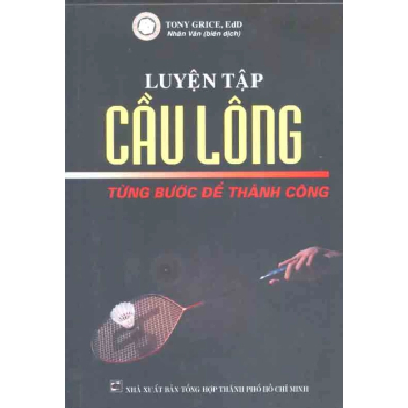 Luyện Tập Cầu Lông Từng Bước Để Thành Công - Tony Grice, EdD ASB.PO Oreka Blogmeo 230225 394406