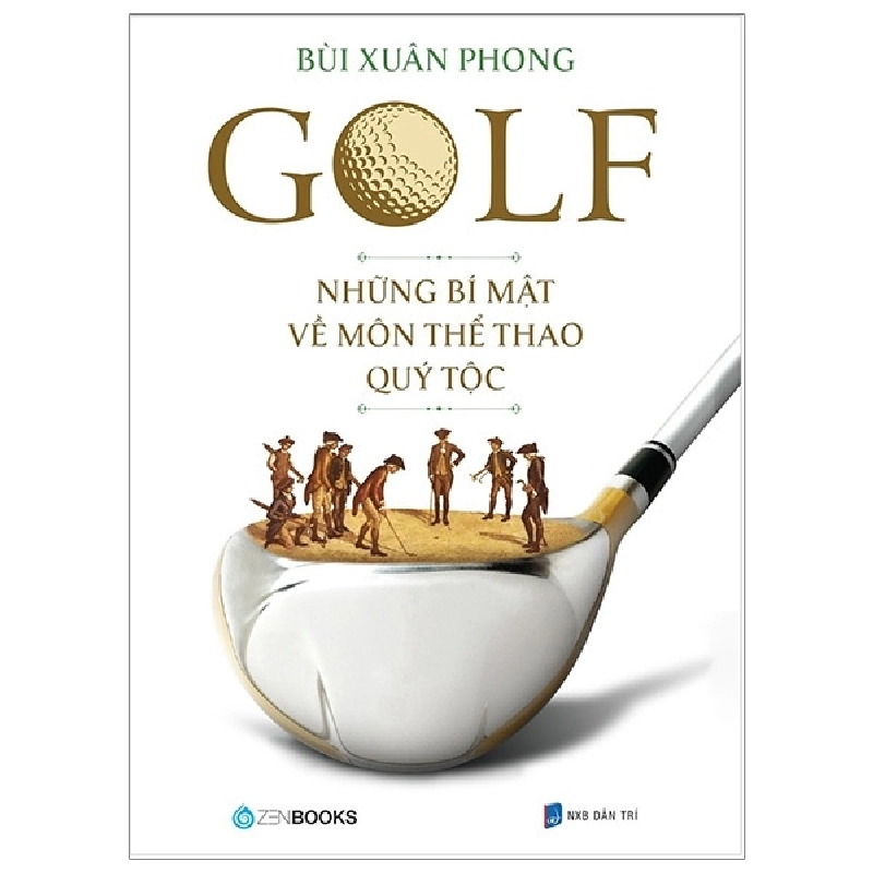 (Phiên chợ sách cũ) Golf - Những Bí Mật Về Môn Thể Thao Quý Tộc - Bùi Xuân Phong, S0708 296274