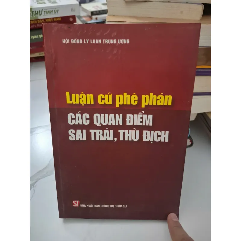 Luận cứ phê phán các quan điểm sai trái, thù địch - Hội đồng Lý luận Trung ương 1006416