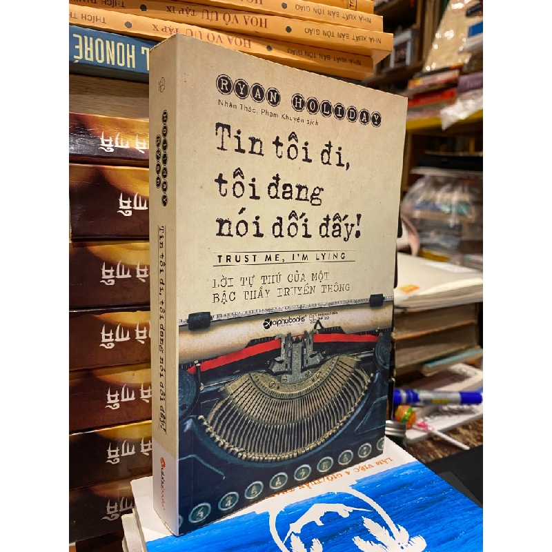 Tin tôi đi, tôi đang nói dối đấy! - Ryan Holiday 363636