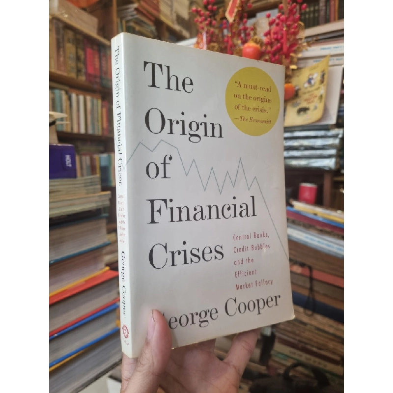 The Origin of Financial Crises : Central Banks, Credit Bubbles and the Efficient Market Fallacy - George Cooper 386970