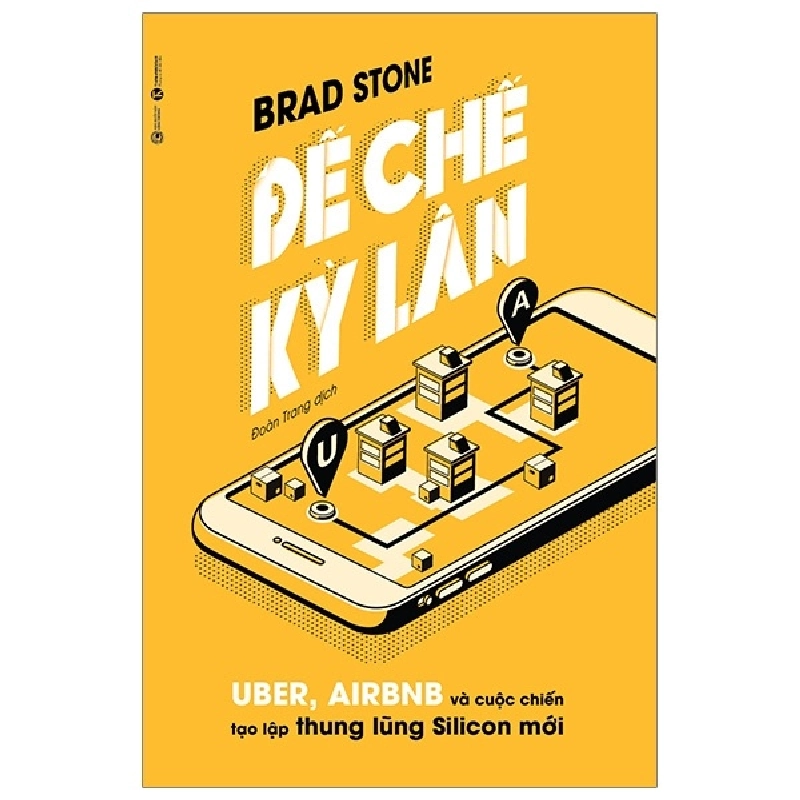 Đế Chế Kỳ Lân: Uber, Airbnb Và Cuộc Chiến Tạo Lập Thung Lũng Silicon Mới - Brad Stone 296759