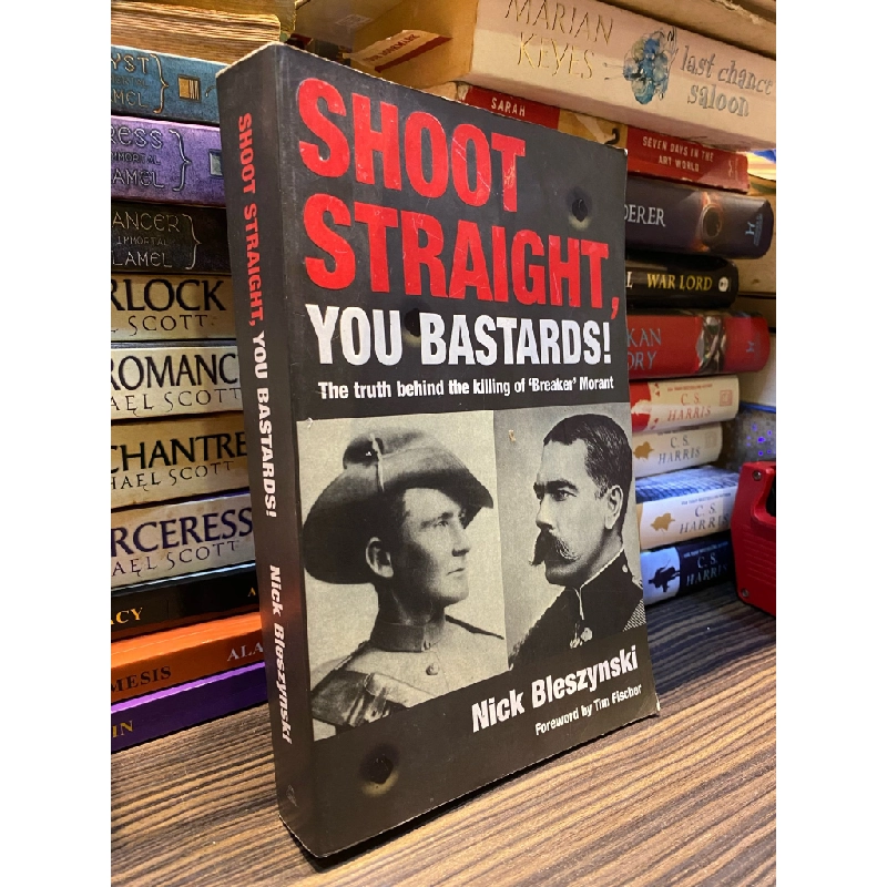 Shoot straight, you bastards!: The truth behind the killing of 'Breaker' Morant - Nick Bleszynski 334099