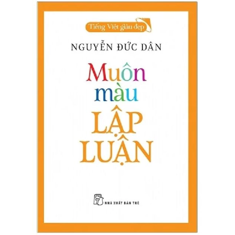 Muôn Màu Lập Luận - Tiếng Việt Giàu Đẹp - Nguyễn Đức Dân 544118