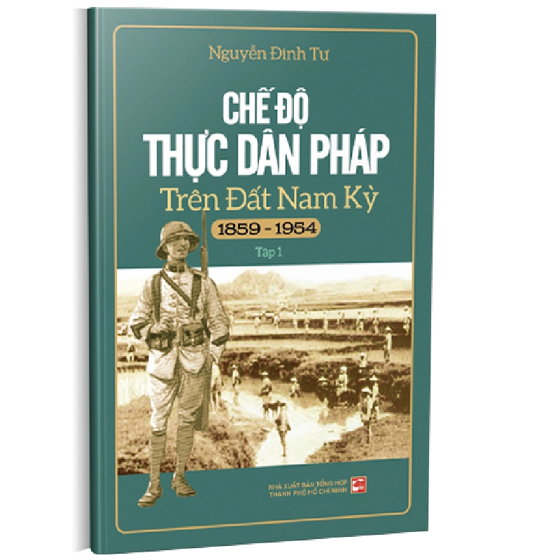 Chế độ thực dân Pháp trên đất nam kỳ 1859 - 1954 T1 (TB2018) mới 100% Nguyễn Đình Tư 2018 HCM.PO 177599