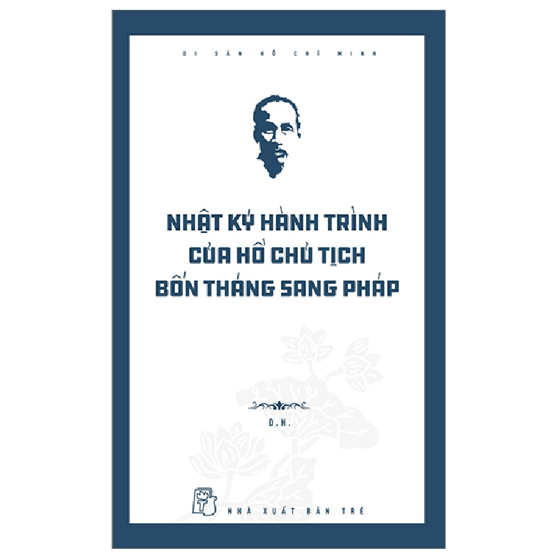 Di Sản Hồ Chí Minh - Nhật Ký Hành Trình Của Hồ Chủ Tịch Bốn Tháng Sang Pháp - Đ. H. (Mới 100%) Tiểu sử, hồi ký, NXB Trẻ - SÁCH ĐẠI HỌC 480618