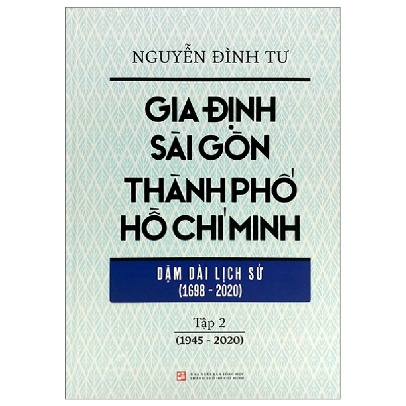 Gia Định - Sài Gòn - Thành Phố Hồ Chí Minh: Dặm Dài Lịch Sử (1698-2020) - Tập 2: 1945-2020 (Bìa Cứng) - Nguyễn Đình Tư (Mới 100%) Lịch sử, địa lí Việt Nam, NXB Tổng Hợp TPHCM - SÁCH ĐẠI HỌC 481618