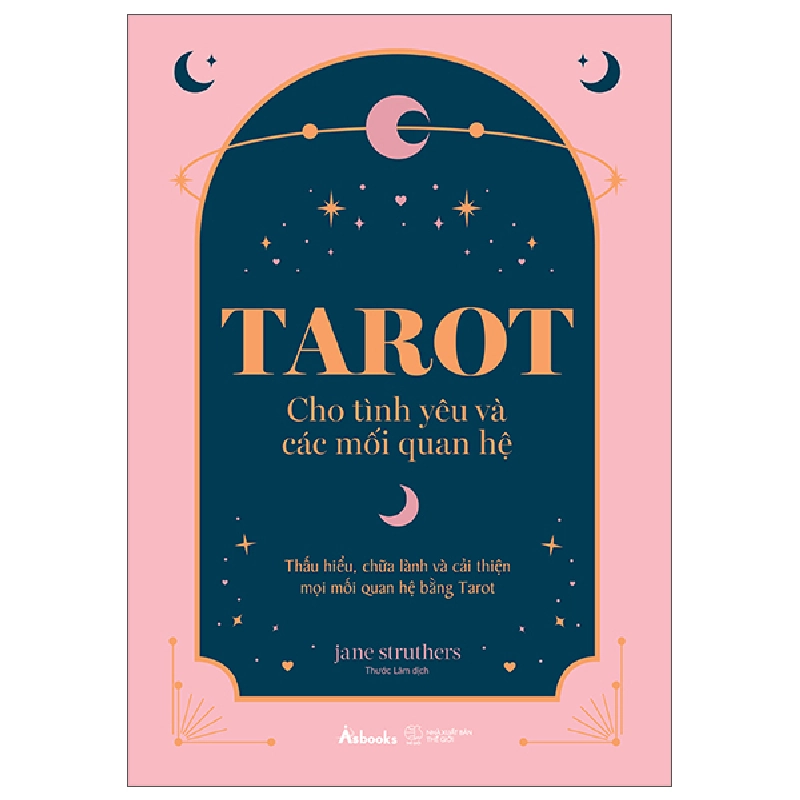 Tarot Cho Tình Yêu Và Các Mối Quan Hệ - Thấu Hiểu, Chữa Lành Và Cải Thiện Mọi Mối Quan Hệ Bằng Tarot (2025) - Jane Struthers 699799
