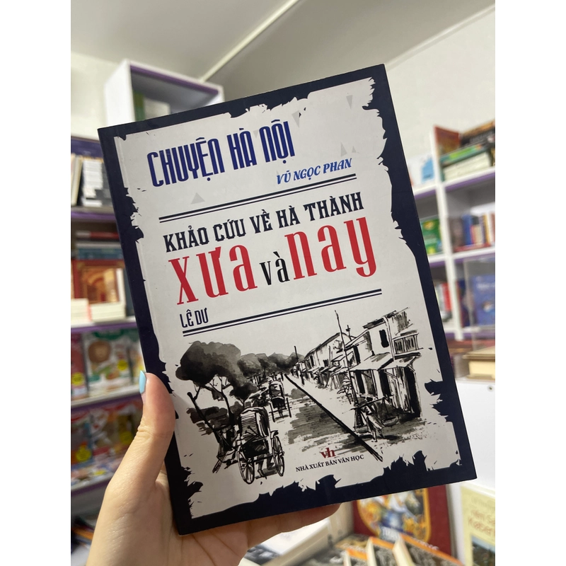 Chuyện Hà Nội - Vũ Ngọc Phan | Khảo cứu về Hà Thành xưa và nay - Lê Dư 472511