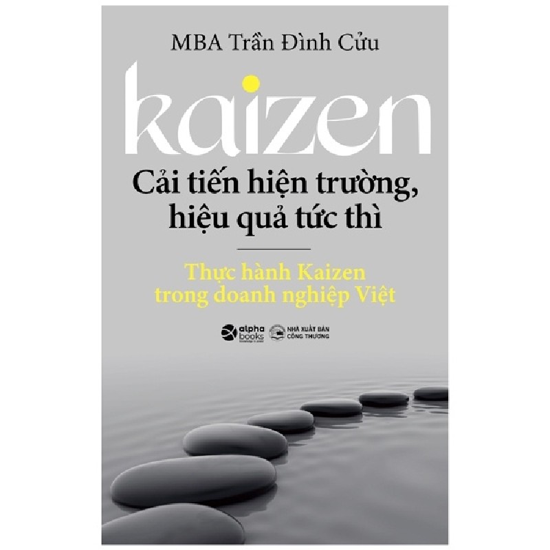 Kaizen - Cải Tiến Hiện Trường, Hiệu Quả Tức Thì - Thực Hành Kaizen Trong Doanh Nghiệp Việt - MBA Trần Đình Cửu 138093