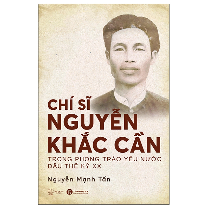 Chí Sĩ Nguyễn Khắc Cần Trong Phong Trào Yêu Nước Đầu Thế Kỷ XX (2025) - Nguyễn Mạnh Tấn 700155