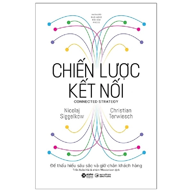 Chiến Lược Kết Nối - Để Thấu Hiểu Sâu Sắc Và Giữ Chân Khách Hàng (Bìa Cứng) - Nicolaj Siggelkow, Christian Terwiesch 294395