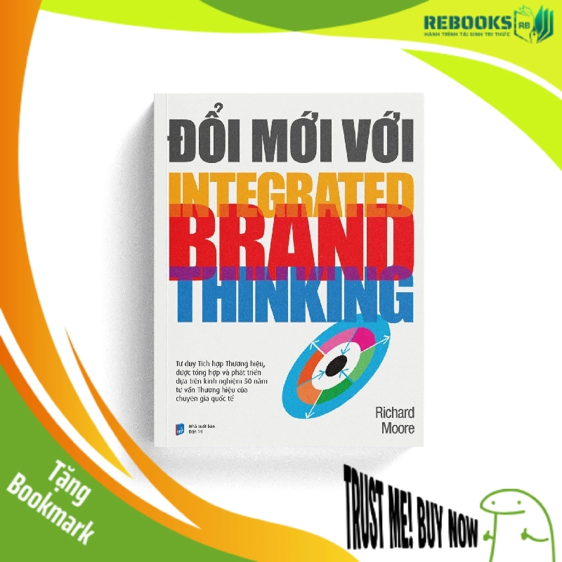 (TẶNG BOOKMARK) ĐỔI MỚI VỚI INTEGRATED BRAND THINKING - Richard Moore - MARKETING KINH DOANH 943343