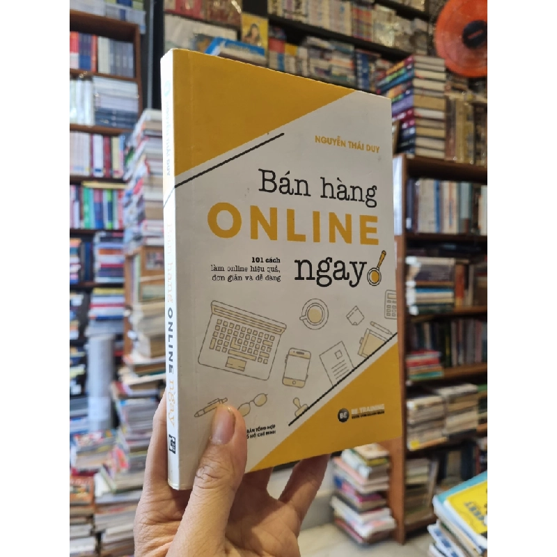 BÁN HÀNG ONLINE NGAY : 101 Cách làm online hiệu quả, đơn giản và dễ dàng - Nguyễn Thái Duy 329014