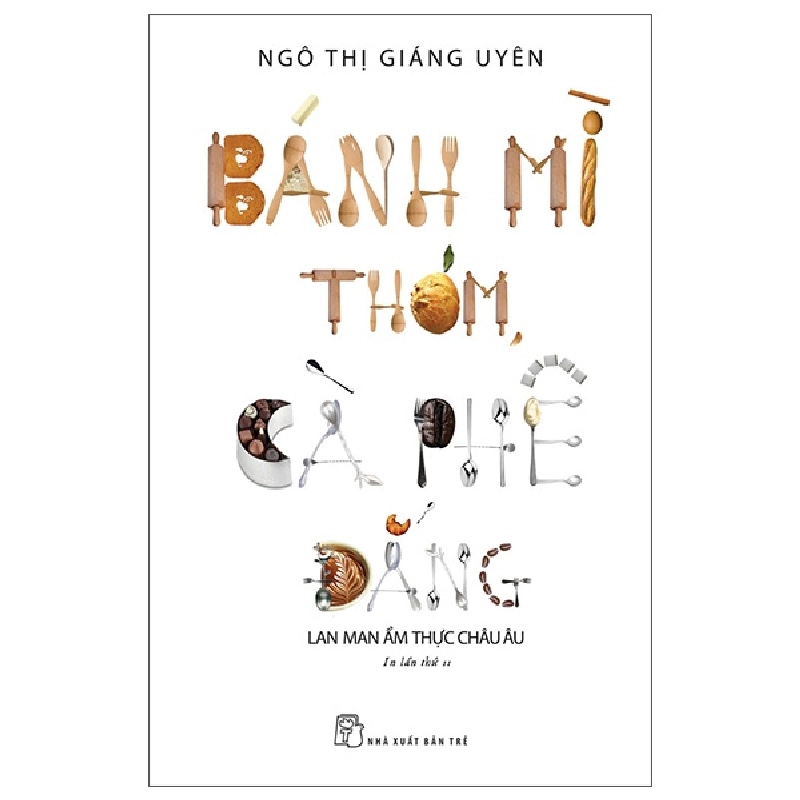 Bánh mì thơm, cà phê đắng (lan man ẩm thực Châu Âu) 2022 - Ngô Thị Giáng Uyên New 100% HCM.PO 47561