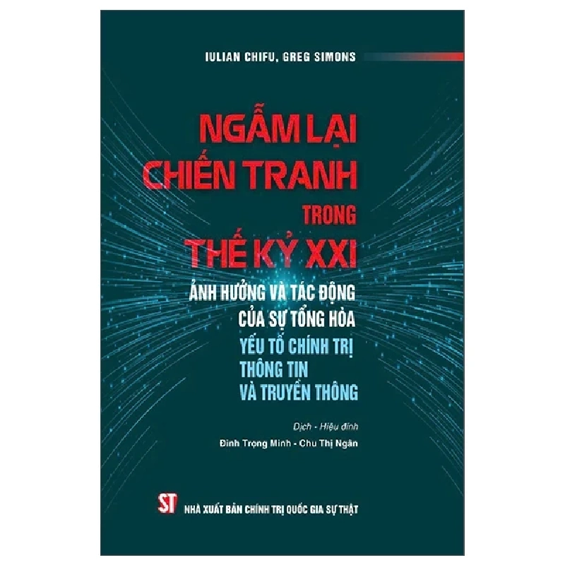 Ngẫm Lại Chiến Tranh Trong Thế Kỷ XXI - Ảnh Hưởng Và Tác Động Của Sự Tổng Hòa Yếu Tố Chính Trị Thông Tin Và Truyền Thông - Iulian Chifu, Greg Simons 402364