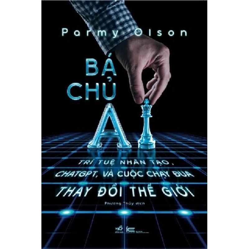 Bá Chủ AI - Trí Tuệ Nhân Tạo, ChatGPT, Và Cuộc Chạy Đua Thay Đổi Thế Giới Parmy Olson - Nhã Nam MARKETING KINH DOANH Blogmeo 27525 465181