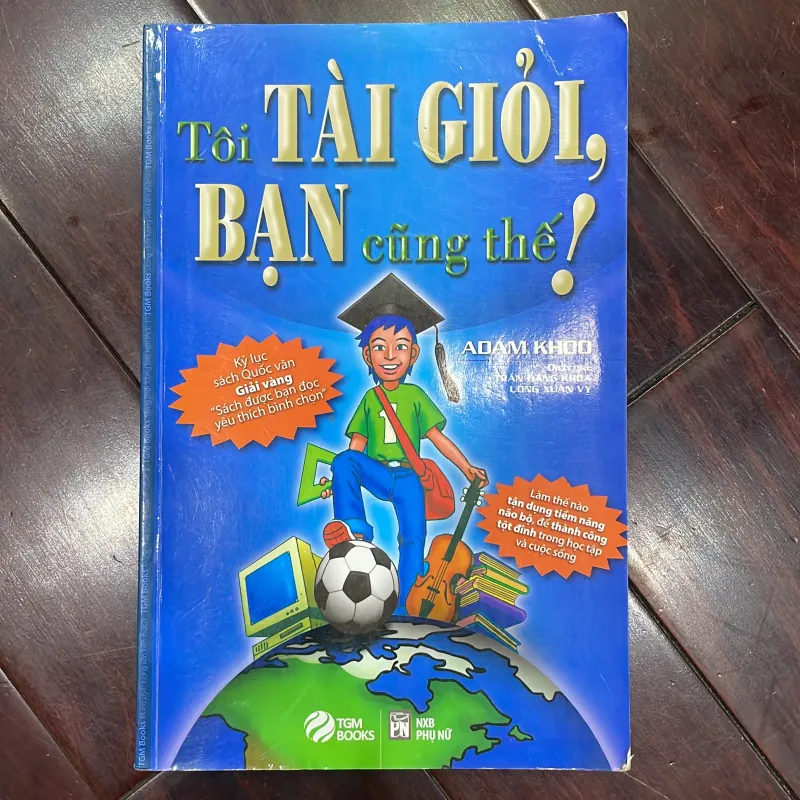 Tôi tài giỏi BẠN cũng thế! - Adam khoo - kỉ lục sách quốc văn giải vàng  1026694