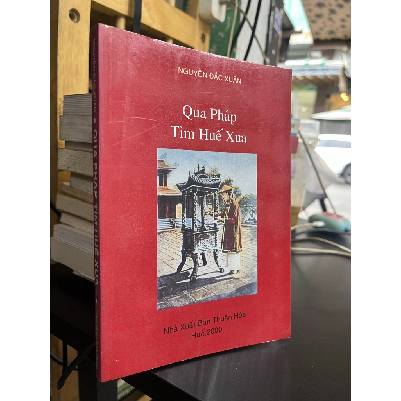 Qua Pháp tìm Huế xưa - Nguyễn Đắc Xuân 493250