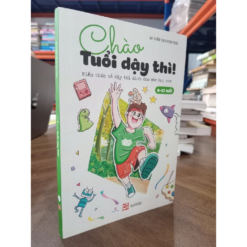 Chào tuổi dậy thì: Kiến thức về dậy thì dành cho các bạn nam 8-12 tuổi - BS. Trần Thị Huyên Thảo 473798