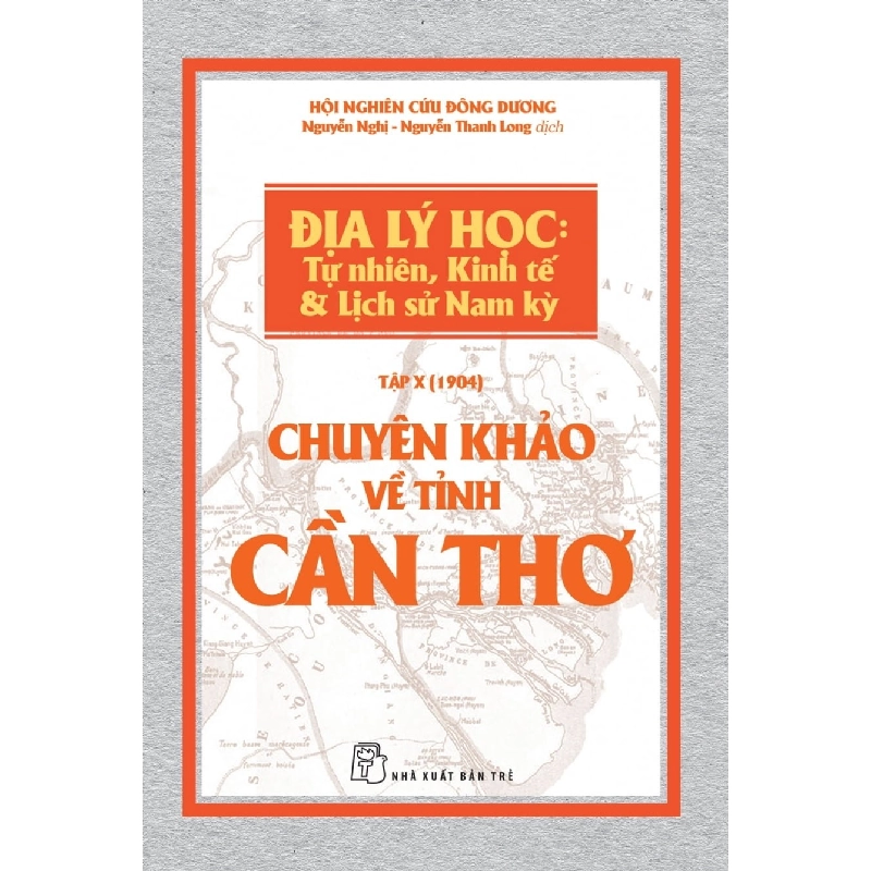 Chuyên khảo về Tỉnh Cần Thơ - Địa lý Học: Tự nhiên, Kinh tế & Lịch sử Nam Kỳ - Hội nghiên cứu Đông Dương 2018 New 100% HCM.PO 56931