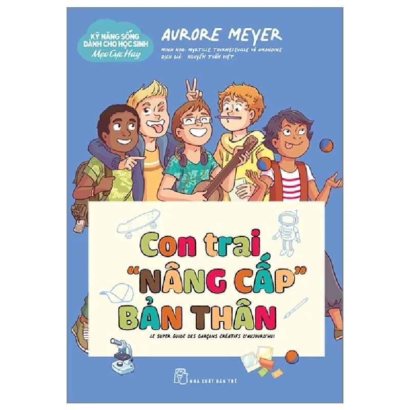 Kỹ Năng Sống Dành Cho Học Sinh - Mẹo Cực Hay - Con Trai "Nâng Cấp" Bản Thân - Aurore Meyer, Myrtille Tournefeville, Amandine (Mới 100%) Giáo dục trẻ tuổi teen, NXB Trẻ - SÁCH ĐẠI HỌC 484515
