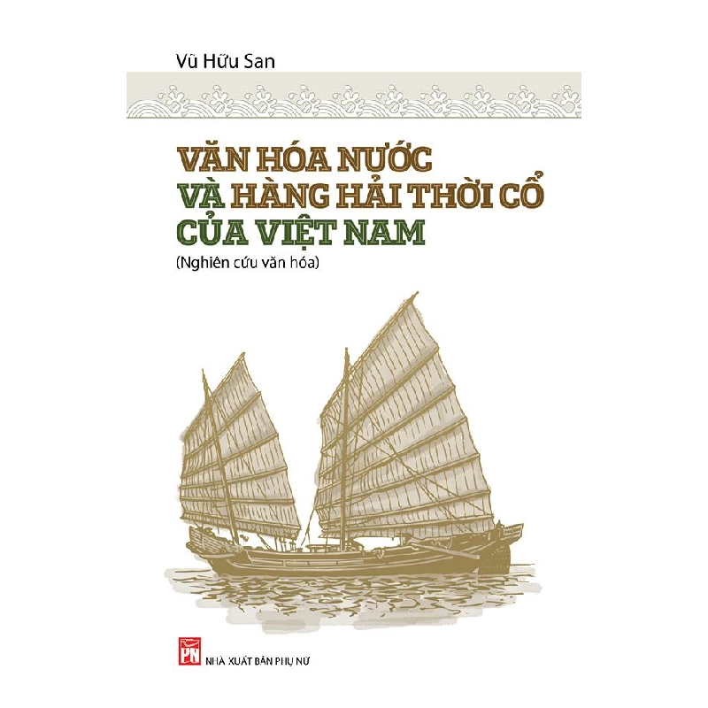 Văn hóa nước và hàng hải thời cổ của Việt Nam - Vũ Hữu San - 2017 - Văn Học 704620